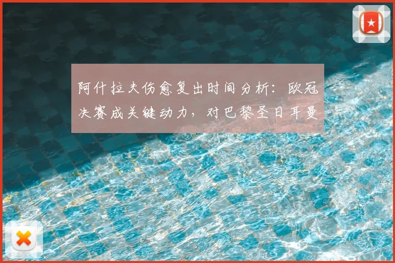阿什拉夫伤愈复出时间分析：欧冠决赛成关键动力，对巴黎圣日耳曼有何影响？