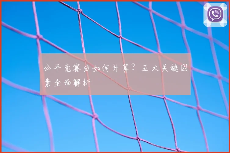 公平竞赛分如何计算？五大关键因素全面解析